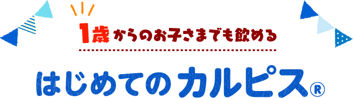 1歳からのお子さまでも飲めるはじめてのカルピス