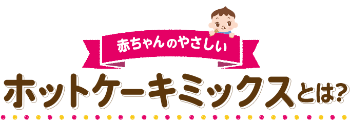 赤ちゃんのやさしいホットケーキミックスとは？