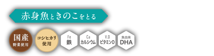 赤身魚ときのこをとる,國(guó)産野菜使用(yòng),コシヒカリ使用(yòng),鉄,カルシウム,ビタミンD,DHA