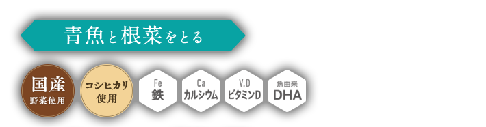 青魚と根菜をとる,國(guó)産野菜使用(yòng),コシヒカリ使用(yòng),鉄,カルシウム,ビタミンD,DHA