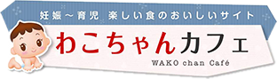 妊娠〜育児 楽しい食のおいしいサイト わこちゃんカフェ