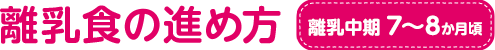 離乳食の進め方 離乳中期　7～8か月頃