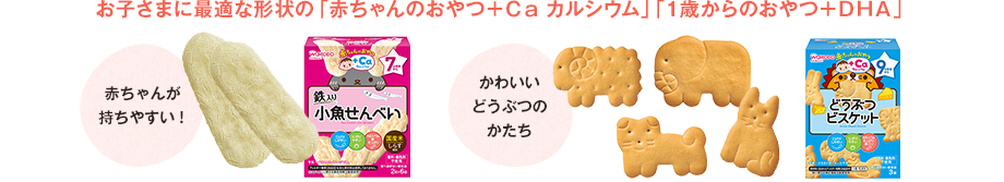 お子さまに最適な形状の「赤ちゃんのおやつ＋Ｃａ カルシウム」「１歳からのおやつ＋ＤＨＡ」