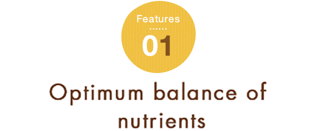 Features 01 Optimum balance of nutrients