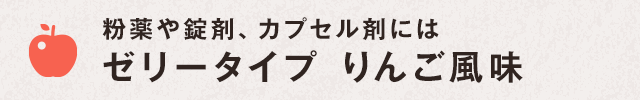 粉薬や錠剤、カプセル剤にはゼリータイプ りんご風味