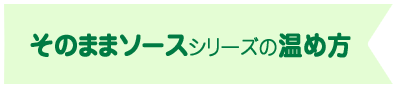 そのままソースシリーズの温め方