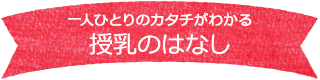 一人ひとりのカタチがわかる 授乳のはなし